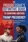 The Progressive's Definitive Guide to Surviving Another Trump Presidency: Navigating the Next Four Years with Resilience, Activism, and Community - S. E. Hillard - 9798309822577