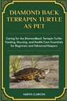 Diamondback Terrapin Turtle as Pet: Caring for the Diamondback Terrapin Turtle: Feeding, Housing, and Health Care Essentials for Beginners and Advance - Harper Clawson - 9798310255616