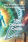 The Cosmic Code: The 9-Million-Year Mystery of Human DNA - Monique Adrianne Aanicai - 9798310569072