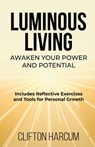Luminous Living: Awaken Your Power and Potential - Clifton Harcum - 9798310623644