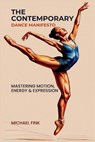 The Contemporary Dance Manifesto: Mastering Motion, Energy & Expression - Michael Fink - 9798311136884