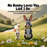 No Bunny Loves You Like I Do: A Daddy and Daughter Story About Love, Encouragement and Hugs - Kc Press - 9798311385817