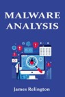 Malware Analysis in Cybersecurity: The complete guide - James Relington - 9798311647564