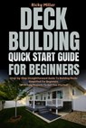Deck Building Quick Start Guide for Beginners: Step-by-Step Straightforward Guide To Building Decks Simplified For Beginners (With Easy Projects To Ge - Ricky Miller - 9798311649513