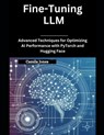 Fine-Tuning LLM: Advanced Techniques for Optimizing AI Performance with PyTorch and Hugging Face - Camila Jones - 9798311657945