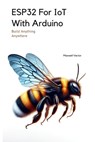 ESP32 For IoT With Arduino: With Full Code Samples - Maxwell Vector - 9798311677578