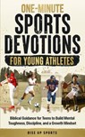 One-Minute Sports Devotions for Young Athletes: Biblical Guidance for Teens to Build Mental Toughness, Discipline, and a Growth Mindset - Rise Up Sports - 9798311746809