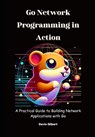 Go Network Programming in Action: A Practical Guide to Building Network Applications with Go - Devin Gilbert - 9798311825108
