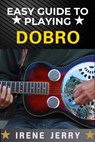 Easy Guide to Playing Dobro: A Step-by-Step Approach to Mastering the Dobro for Beginners - Irene Jerry - 9798312062250