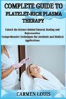 Complete Guide to Platelet-Rich Plasma Therapy: Unlock the Science Behind Natural Healing and Rejuvenation Comprehensive Techniques for Aesthetic and - Carmen Louis - 9798312135138