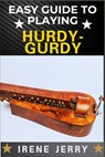 Easy Guide to Playing Hurdy-Gurdy: Everything You Need to Know About the Hurdy-Gurdy, from Basic Techniques to Advanced Playing Tips and Performance S - Irene Jerry - 9798312218060