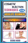 Cosmetic Injection Techniques: Mastering Cosmetic Injectables: Techniques for Botox, Fillers, PRP & More - Debra Hood - 9798312256222