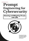 Prompt Engineering for Cybersecurity: Detecting and Mitigating Threats with LLMs - Joseph R. Jackson - 9798312405965