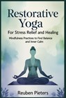 Restorative Yoga for Stress Relief and Healing: Mindfulness Practices to Find Balance and Inner Calm - Reuben Pieters - 9798312555486