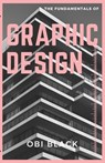 The Fundamentals of Graphic Design: Pushing Boundaries, and Unleashing Your Creativity - Obi Black - 9798312810318