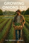 Growing Onions 101: A Comprehensive Manual for Aspiring Farmers - Farmer's Library - 9798312846553