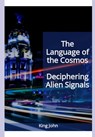 The Language of the Cosmos: Deciphering Alien Signals - King John - 9798312856989