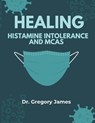 Healing Histamine Intolerance & MCAS - Gregory James - 9798312900446