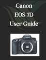Canon EOS 7D User Guide: A Comprehensive and Detailed Manual for Photographers and Creatives for Beginners and Seniors - Zoey Fortnite - 9798312974171