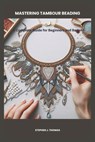 Mastering Tambour Beading: A Complete Guide for Beginners and Beyond - Stephen J. Thomas - 9798313037141