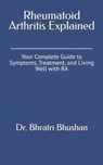 Rheumatoid Arthritis Explained: Your Complete Guide to Symptoms, Treatment, and Living Well with RA - Bhratri Bhushan - 9798313039749