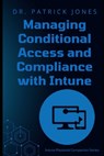 Managing Conditional Access and Compliance with Intune: The Intune Playbook Companion Series - Patrick Jones - 9798313097619