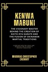 Kenwa Mabuni: The Visionary Master Behind the Creation of Shito-Ryu Karate and the Fusion of Okinawan Martial Traditions: A Deep Dive into the Legacy - Miodrag Christopher Zachary - 9798313170169