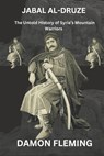 Jabal al-Druze: The Untold Story of Syria's Mountain Warriors - Damon Fleming - 9798313301488