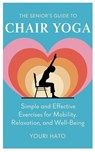 The Senior's Guide to Chair Yoga: Simple and Effective Exercises for Mobility, Relaxation, and Well-Being - Youri Hato - 9798313439686