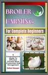 Broiler Farming For Complete Beginners: A Comprehensive Guide To Efficient Chicken Meat Production And Management - Esther Hoosen - 9798313466576