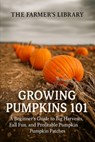 Growing Pumpkins 101: A Beginner's Guide to Successful Cultivation - Farmer's Library - 9798313500683