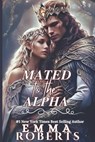 Mated To The Alpha: A Paranormal Werewolf Romance Novel - Emma Roberts - 9798313559582