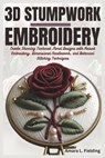 3D Stumpwork Embroidery: Create Stunning Textured Floral Designs with Raised Embroidery, Dimensional Needlework, and Botanical Stitching Techniques - Amara L. Fielding - 9798313576473