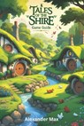 Tales of the Shire Game Guide: Unlock the Full Potential of Your Character, Conquer Endgame Content and Build a Legacy of Power - Alexander Max - 9798313654546