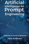 Artificial Intelligence for Prompt Engineering: Mastering AI Prompt Engineering - Felix Anderson - 9798313772455