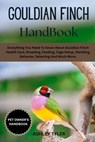 Gouldian Finch Handbook: Everything You Need To Know About Gouldian Finch Health Care, Breeding, Feeding, Cage Setup, Handling, Behavior, Selecting An - Ashley Tyler - 9798313788159