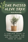 The Potted Olive Tree: A Complete Guide to Growing, Caring For, and Enjoying Olive Trees at Home - Olesia Naumchyk - 9798313898599