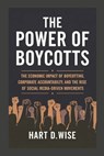 The Power of Boycotts: The Economic Impact of Boycotting, Corporate Accountability, and the Rise of Social Media-Driven Movements - Hart D. Wise - 9798313901725