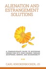 Alienation And Estrangement Solutions: A Compassionate Guide To Restoring Connection With Your Children Through Acceptance, Empathy, And Accountabilit - Carl Knickerbocker Jd - 9798314143230
