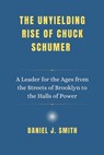The Unyielding Rise of Chuck Schumer: A Leader for the Ages from the Streets of Brooklyn to the Halls of Power - Daniel J. Smith - 9798314182994