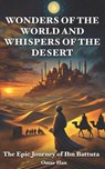 Wonders of the World and Whispers of the Desert: The Epic Journey of Ibn Battuta - Omar Han - 9798314186367