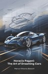 Horacio Pagani: The Art of Dreaming Cars: The story of the man who transformed his passion for cars into masterpieces of design and engineering - Marco Vittorio Bianchi - 9798314331798