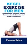 Kegel Exercise for Men: Strengthening The Pelvic Muscles Improves Erectile Function And Sexual Performance - Thomas Brian - 9798314463970