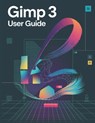 GIMP 3 User Guide: A Comprehensive and Detailed Manual for Photographers and Creatives for Beginners and Seniors - Zoey Fortnite - 9798314716038
