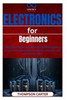 Electronics for Beginners: Building Circuits and Learning Hardware Basics Learn the fundamentals of circuits, resistors, and microcontrollers - Thompson Carter - 9798314748183
