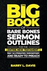 The Big Book of Bare Bones Sermon Outlines for the Entire New Testament: 750+ Alliterated, Expository, and Ready-to-Preach - Barry L. Davis - 9798314920589