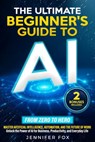 The Ultimate Beginner's Guide to AI: Master Artificial Intelligence, Automation, and The Future of Work Unlock the Power of AI for Business, Productiv - Jennifer Fox - 9798315030799