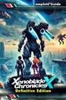 Xenoblade Chronicles X Definitive Edition: The Most Complete and Updated Guide with Tips, Tricks, Walkthrough, and Strategies to Become a Pro Player - June Broussard - 9798315092698