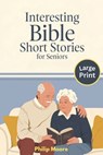 Interesting Bible Short Stories for Seniors - Large Print: Easy to Read with Comforting Scriptures and Reflections for Seniors with Dementia or Memory - Philip Moore - 9798315095644