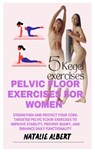 Pelvic Floor Exercises for Women: Strengthen And Protect Your Core: Targeted Pelvic Floor Exercises To Improve Stability, Prevent Injury, And Enhance - Natalie Albert - 9798315160847